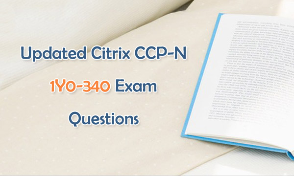 Updated Citrix CCP-N 1Y0-340 Exam Questions