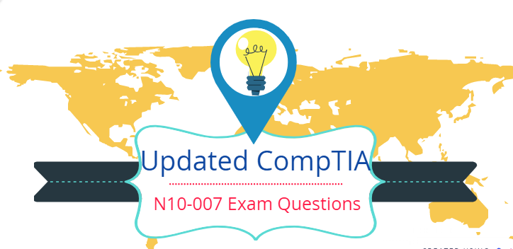 updated CompTIA Network+ N10-007 exam questions