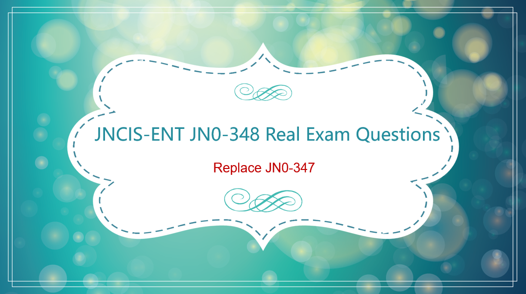 New Juniper JNCIS-ENT JN0-348 Real Exam Questions | Replaces JN0-347