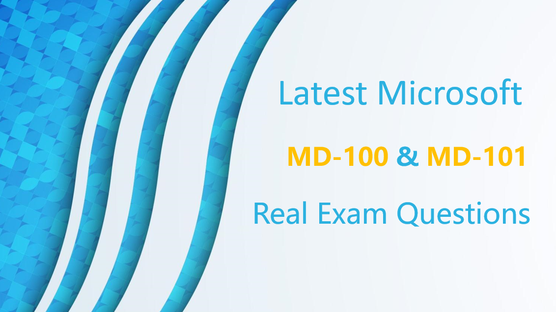 Latest Microsoft MD-100 and MD-101 Real Exam Questions Latest Microsoft MD-100 and MD-101 Real Exam Questions