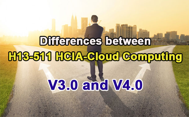 Differences between H13-511 HCIA-Cloud Computing V3.0 and V4.0