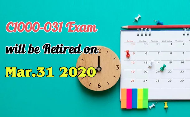 C1000-031 exam will be retired on Mar.31, 2020