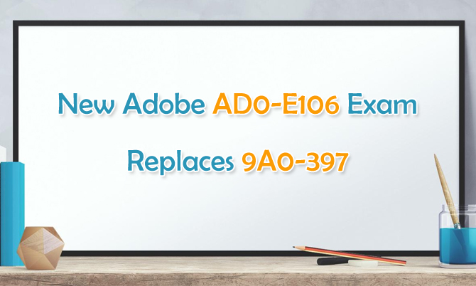 New Adobe AD0-E106 Exam Replaces 9A0-397