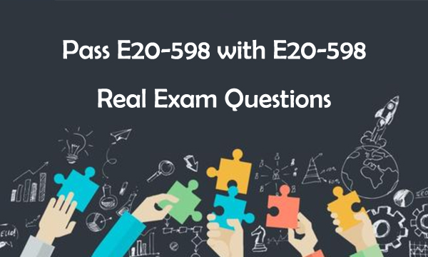 Pass E20-598 with E20-598 Real Exam Questions