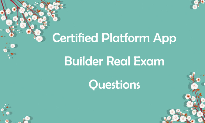 Certified Platform App Builder Real Exam Questions