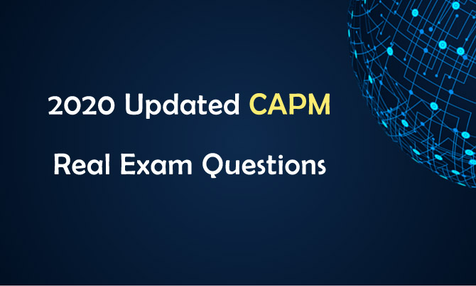 2020 Updated CAPM Real Exam Questions 2020 Updated CAPM Real Exam Questions