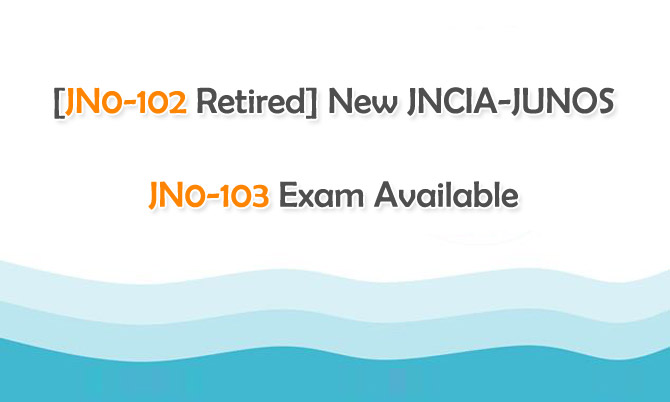 [JN0-102 Retired] New JNCIA-JUNOS JN0-103 Exam Available