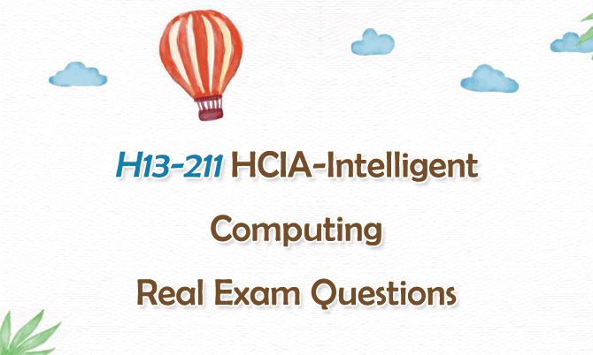 H13-211 HCIA-Intelligent Computing Real Exam Questions