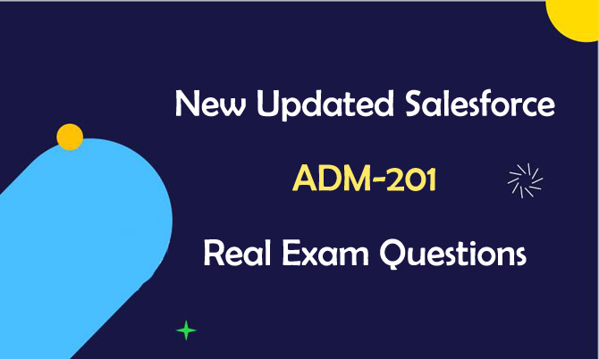 New Updated Salesforce ADM-201 Real Exam Questions