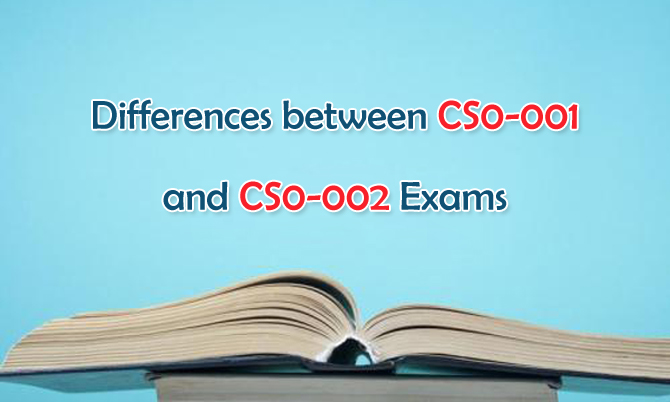 Differences between CompTIA CySA+ CS0-001 and CS0-002 Exams