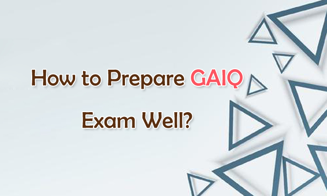 How to Prepare GAIQ Exam Well?