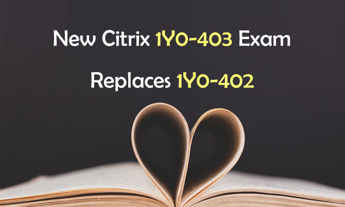 New Citrix 1Y0-403 Exam Replaces 1Y0-402