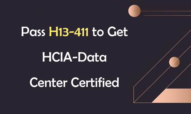 Pass H13-411 to Get HCIA-Data Center Certified Pass H13-411 to Get HCIA-Data Center Certified