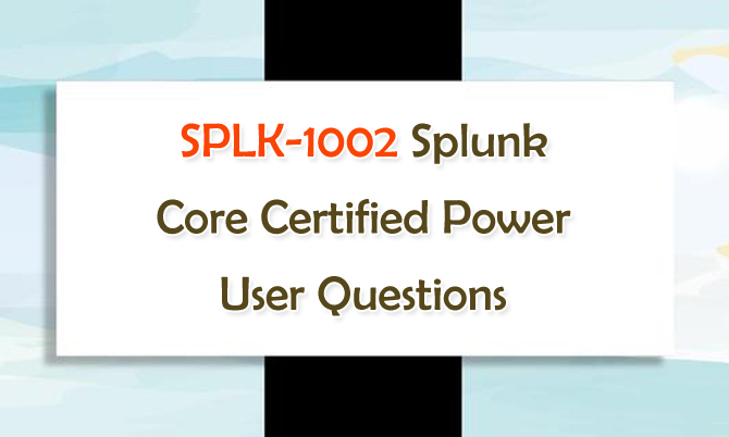 SPLK-1002 Splunk Core Certified Power User Questions SPLK-1002 Splunk Core Certified Power User Questions