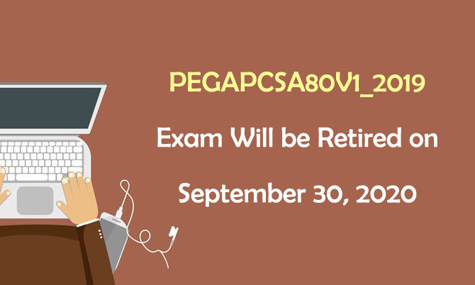 PEGAPCSA80V1_2019 Exam Will be Retired on September 30, 2020