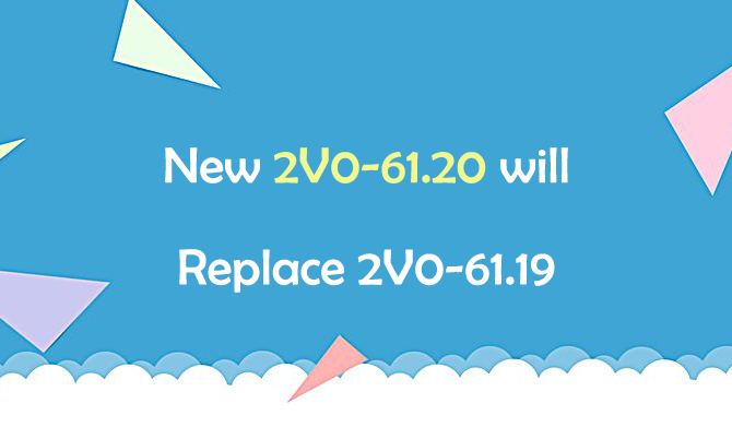 New 2V0-61.20 will Replace 2V0-61.19