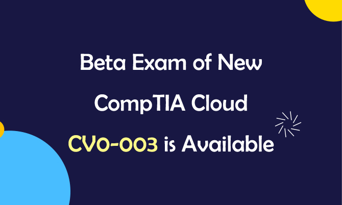 Beta Exam of New CompTIA Cloud CV0-003 is Available Beta Exam of New CompTIA Cloud CV0-003 is Available