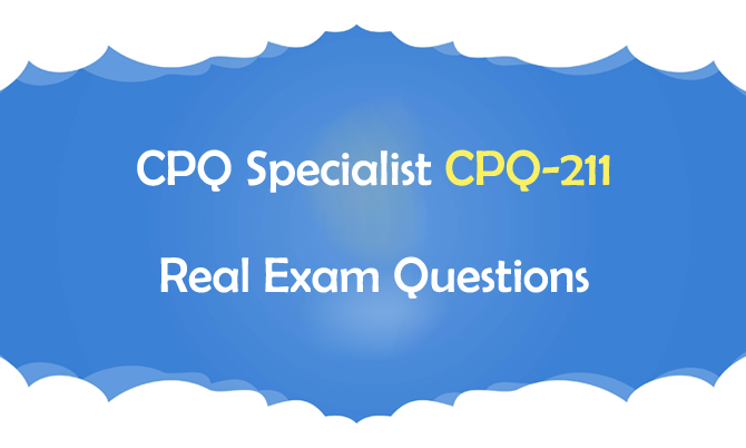 CPQ Specialist CPQ-211 Real Exam Questions