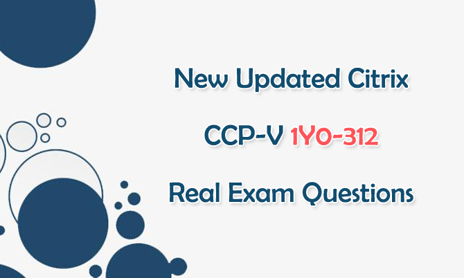 New Updated Citrix CCP-V 1Y0-312 Real Exam Questions