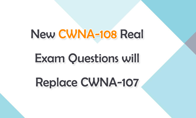 New CWNA-108 Real Exam Questions will Replace CWNA-107