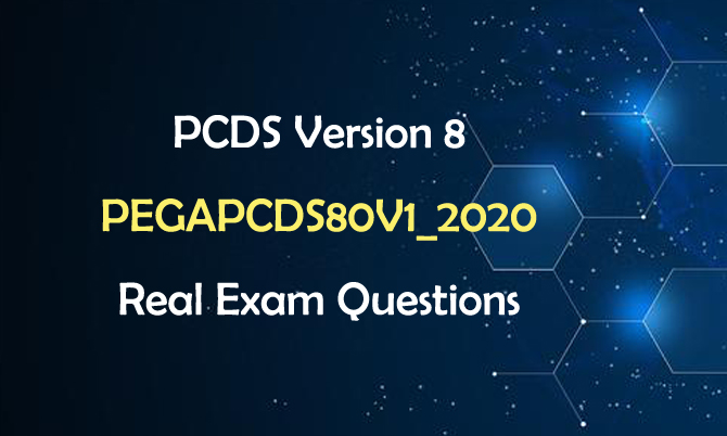 PCDS Version 8 PEGAPCDS80V1_2020 Real Exam Questions