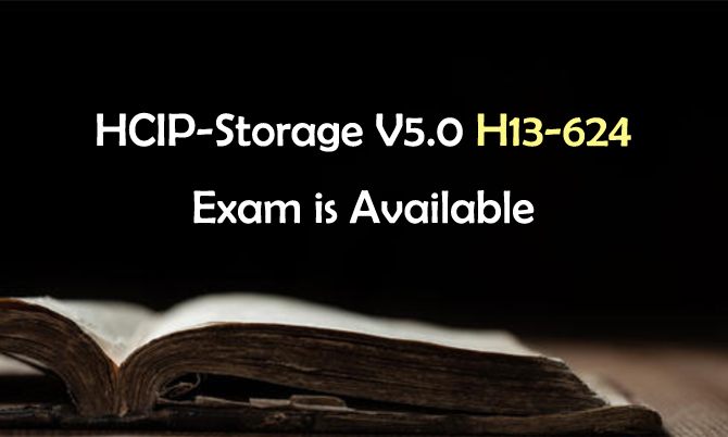 HCIP-Storage V5.0 H13-624 Exam is Available