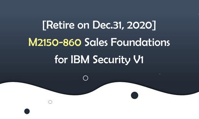 [Retire on Dec.31, 2020] M2150-860 Sales Foundations for IBM Security V1
