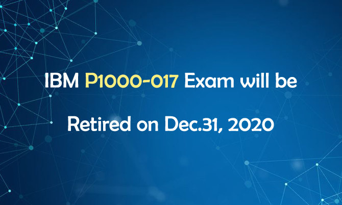 IBM P1000-017 Exam will be Retired on Dec.31, 2020