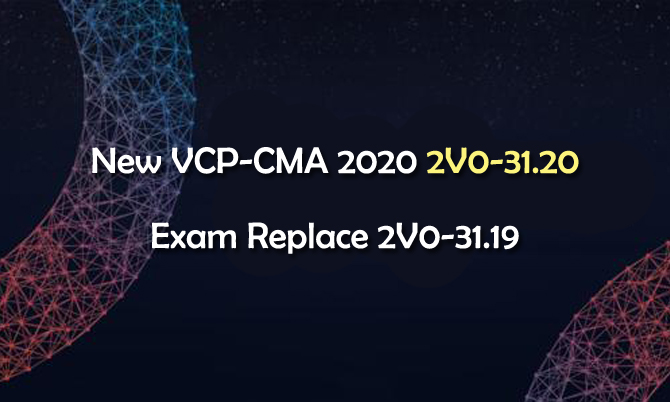 New VCP-CMA 2020 2V0-31.20 Exam Replace 2V0-31.19