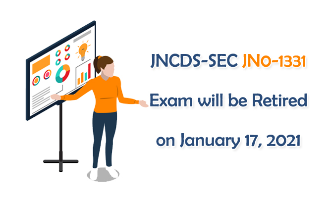 JNCDS-SEC JN0-1331 Exam will be Retired on January 17, 2021 JNCDS-SEC JN0-1331 Exam will be Retired on January 17, 2021
