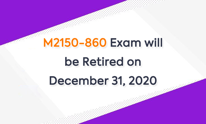 M2150-860 Exam will be Retired on December 31, 2020