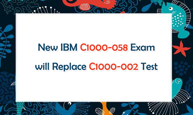 New IBM C1000-058 Exam will Replace C1000-002 Test