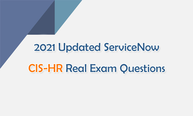 2021 Updated ServiceNow CIS-HR Real Exam Questions