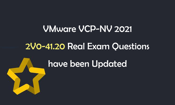 VMware VCP-NV 2021 2V0-41.20 Real Exam Questions have been Updated