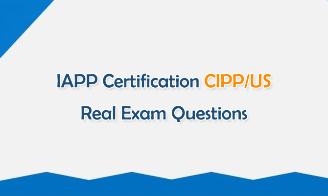 IAPP Certification CIPP/US Real Exam Questions