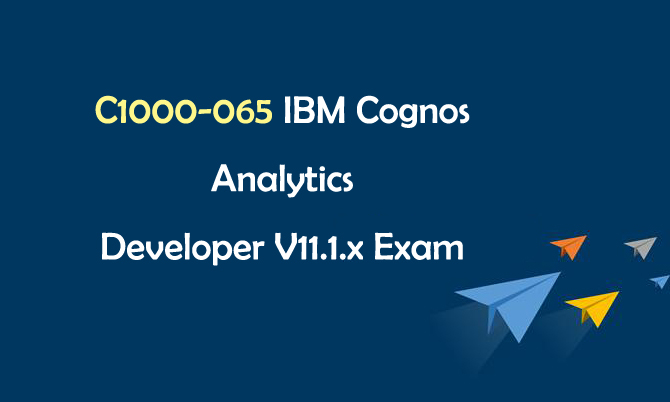 C1000-065 IBM Cognos Analytics Developer V11.1.x Exam C1000-065 IBM Cognos Analytics Developer V11.1.x Exam