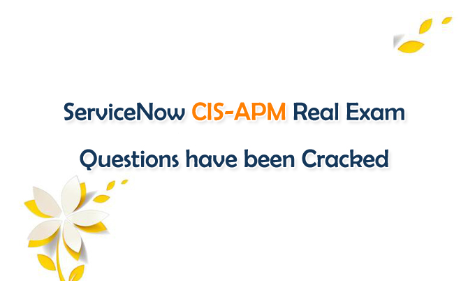 ServiceNow CIS-APM Real Exam Questions have been Cracked ServiceNow CIS-APM Real Exam Questions have been Cracked