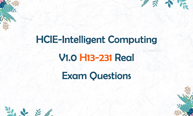 HCIE-Intelligent Computing V1.0 H12-231 Real Exam Questions