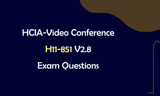 HCIA-Video Conference H11-851 V2.8 Exam Questions HCIA-Video Conference H11-851 V2.8 Exam Questions