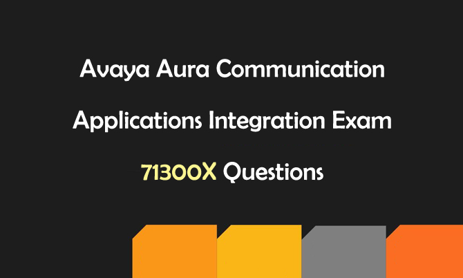 Avaya Aura Communication Applications Integration Exam 71300X Questions