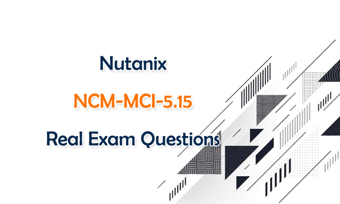 Nutanix NCM-MCI-5.15 Real Exam Questions