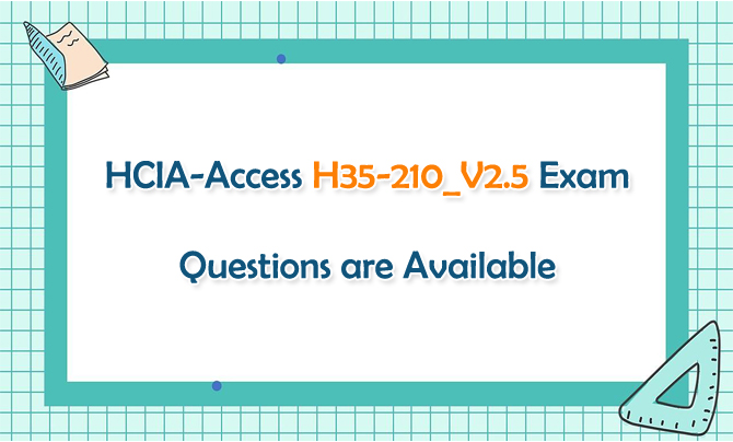 HCIA-Access H35-210_V2.5 Exam Questions are Available