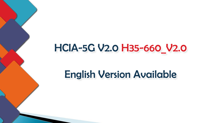 HCIA-5G H35-660_V2.0 English Version Available HCIA-5G H35-660_V2.0 English Version Available