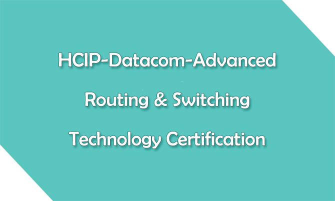 HCIP-Datacom-Advanced Routing & Switching Technology Certification