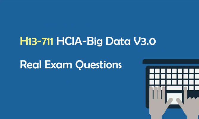 H13-711 HCIA-Big Data V3.0 Real Exam Questions