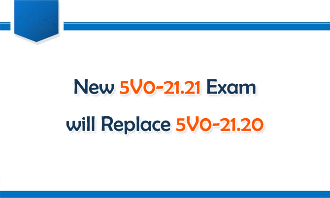 New 5V0-21.21 Exam will Replace 5V0-21.20