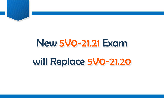 New 5V0-21.21 Exam will Replace 5V0-21.20