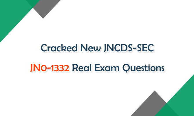Cracked New JNCDS-SEC JN0-1332 Real Exam Questions Cracked New JNCDS-SEC JN0-1332 Real Exam Questions