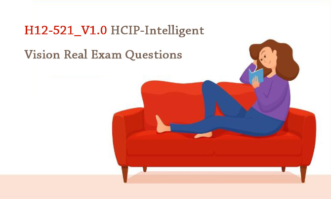 H12-521_V1.0 HCIP-Intelligent Vision Real Exam Questions