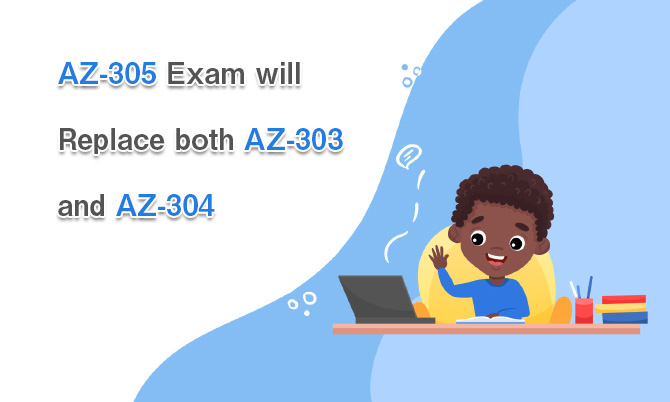 AZ-305 Exam will Replace both AZ-303 and AZ-304